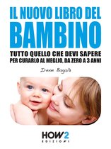 HOW2 Edizioni 97 - IL NUOVO LIBRO DEL BAMBINO: Tutto Quello che Devi Sapere per Curarlo al Meglio, da Zero a 3 Anni