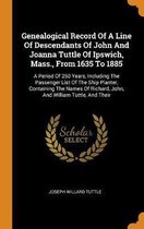 Genealogical Record of a Line of Descendants of John and Joanna Tuttle of Ipswich, Mass., from 1635 to 1885