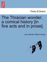 The Thracian Wonder; A Comical History [In Five Acts and in Prose].