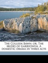 The Colleen Bawn; Or, the Brides of Garryowen. a Domestic Drama in Three Acts