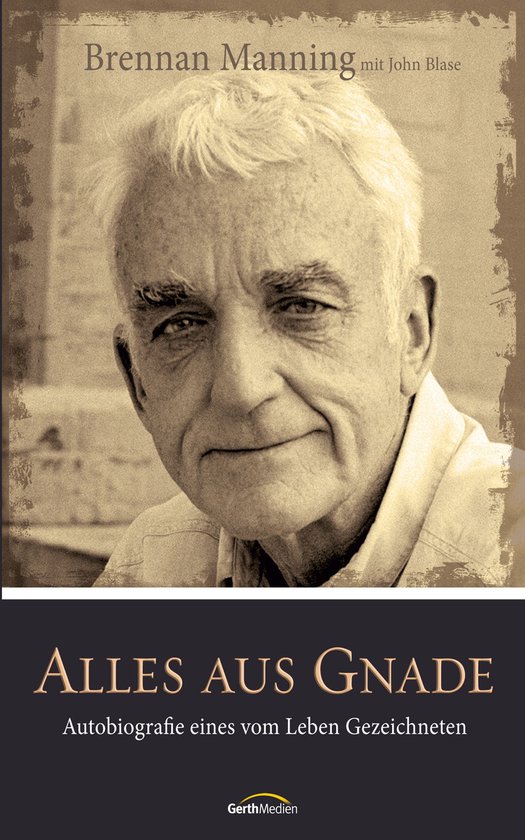 Portret van Brennan Manning met de tekst 'Brennan Manning mit John Blase, ALLES AUS GNADE, Autobiografie eines vom Leben Gezeichneten'