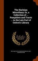 The Harleian Miscellany; Or, a Collection of ... Pamphlets and Tracts ... in the Late Earl of Oxford's Library