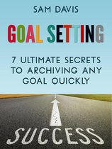 Goal Setting: 7 Ultimate Secrets to Achieving Any Goal Quickly