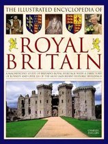 The Illustrated Encyclopedia of Royal Britain: A Magnificent Study of Britain's Royal Heritage with a Directory of Royalty and Over 120 of the Most Im