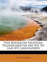 Vier Rheinsche Palestina-Pilgerschriften Des XIV, XV, Und XVI Jarhunderts