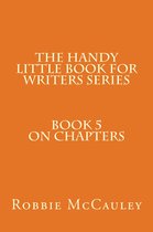 The Handy Little Book for Writers 5 - The Handy Little Book for Writers Series. Book 5. On Chapters