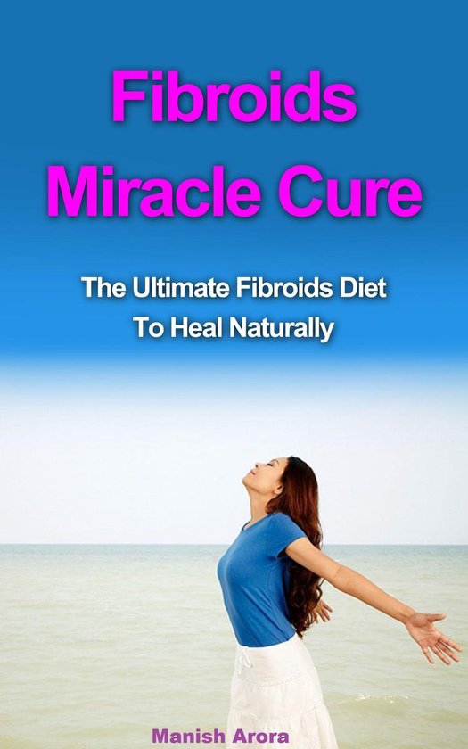 Fibroids Miracle Cure - The Ultimate Fibroids Diet To Heal N ... - cover
