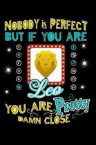 Nobody Is Perfect But If You Are Leo You Are Pretty Damn Close