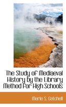 The Study of Mediaeval History by the Library Method for High Schools