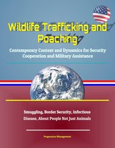 Wildlife Trafficking and Poaching: Contemporary Context and Dynamics for Security Cooperation and Military Assistance - Smuggling, Border Security, Infectious Disease, About People Not Just Animals