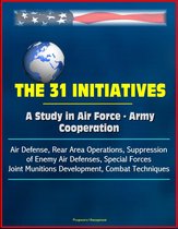 The 31 Initiatives: A Study in Air Force - Army Cooperation - Air Defense, Rear Area Operations, Suppression of Enemy Air Defenses, Special Forces, Joint Munitions Development, Combat Techniques