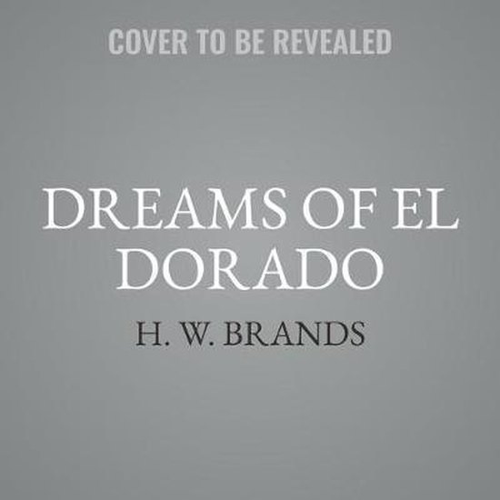 Dreams of El Dorado A History of the American West, H. W. Brands