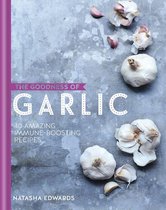 The goodness of…. - The Goodness of Garlic: 40 Amazing Immune-Boosting Recipes