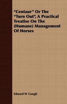 Centaur  Or The  Turn Out , A Practical Treatise On The (Humane) Management Of Horses