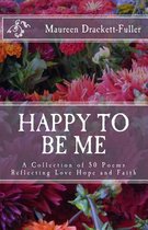 Happy To Be Me: A Collection of 50 Poems Reflecting Love Hope and Faith