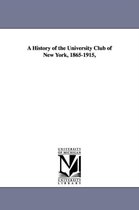 A History of the University Club of New York, 1865-1915,