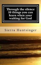 Through the silence 10 things you can learn when your waiting for God