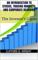 An Introduction to Stocks, Trading Markets and Corporate Behavior: The Investor's Guide