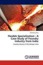 Flexible Specialization - A Case Study of Foundry Industry from India