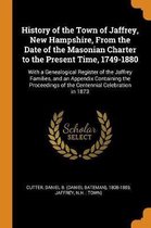History of the Town of Jaffrey, New Hampshire, from the Date of the Masonian Charter to the Present Time, 1749-1880