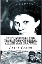 Ugly as Hell : The True Story of Serial Killer Martha Wise