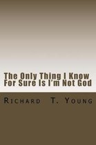 The Only Thing I Know For Sure Is I'm Not God