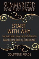 Start With Why - Summarized for Busy People: How Great Leaders Inspire Everyone to Take Action: Based on the Book by Simon Sinek