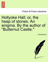 Hollyoke Hall; Or, the Heap of Stones. an Enigma. by the Author of Butternut Castle.
