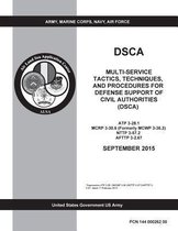 DSCA Multi-Service Tactics, Techniques, and Procedures for Defense Support of Civil Authorities (DSCA) ATP 3-28.1 MCRP 3-30.6 (Formerly MCWP 3-36.2) NTTP 3-57.2 AFTTP 3-2.67 SEPTEMBER 2015