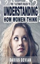 The 7 Ultimate Rules to Understanding How Women Think