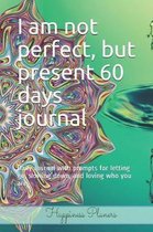 I Am Not Perfect, But Present 60 Days Journal