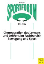 Sportforum. Dissertations- und Habilitationsschriftenreihe 30 - Choreografien des Lernens und Lehrens im Fachbereich Bewegung und Sport