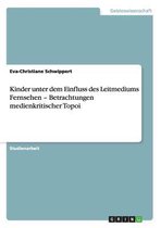 Kinder unter dem Einfluss des Leitmediums Fernsehen - Betrachtungen medienkritischer Topoi