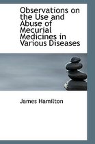 Observations on the Use and Abuse of Mecurial Medicines in Various Diseases