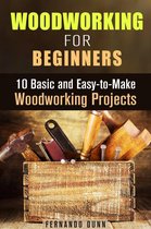 Woodworking for Beginners: 10 Basic and Easy-to-Make Woodworking Projects