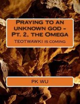 Praying to an Unknown God - The Omega
