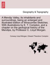 A Mendip Valley, Its Inhabitants and Surroundings, Being an Enlarged and Illustrated Edition of Winscombe Sketches. with Illustrations by E. T. Compton, and a Chapter on the Geolog