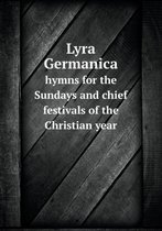 Lyra Germanica hymns for the Sundays and chief festivals of the Christian year