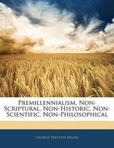 Premillennialism, Non-Scriptural, Non-Historic, Non-Scientific, Non-Philosophical