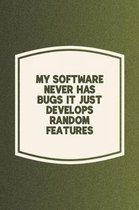 My Software Never Has Bugs It Just Develops Random Features