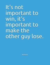 It's not important to win, it's important to make the other guy lose. Notebook