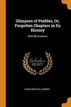 Glimpses of Peebles, Or, Forgotten Chapters in Its History