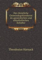 Der christliche Gemeindegottesdienst im apostolischen und altkatholischen Zeitalter