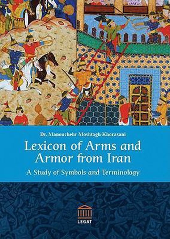 Lexicon of Arms and Armor from Iran, Dr Manouchehr Moshtagh Khorasani