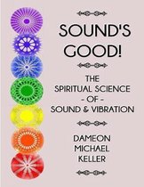 Sound's Good! the Spiritual Science of Sound & Vibration, Vol. I