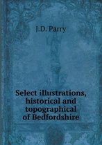 Select illustrations, historical and topographical of Bedfordshire