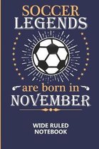 Soccer Legends Are Born In November Wide Ruled Notebook