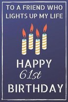 To a friend who lights up my life Happy 61st Birthday