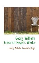 Georg Wilhelm Friedrich Hegel's Werke