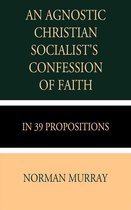 An Agnostic Christian Socialist's Confession of Faith in 39 Propositions